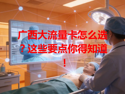 广西大流量卡怎么选？这些要点你得知道！