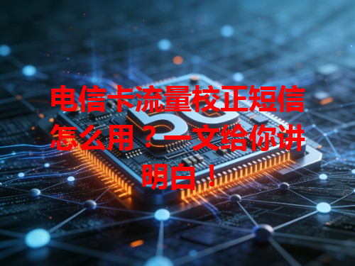电信卡流量校正短信怎么用？一文给你讲明白！