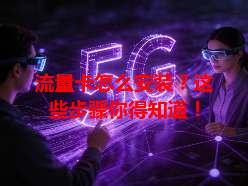 流量卡怎么安装？这些步骤你得知道！