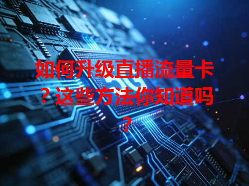 如何升级直播流量卡？这些方法你知道吗？
