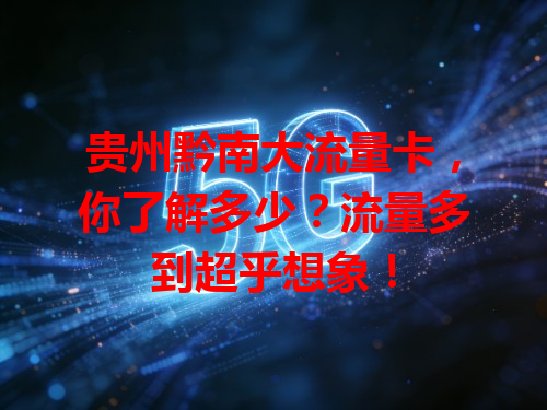 贵州黔南大流量卡，你了解多少？流量多到超乎想象！