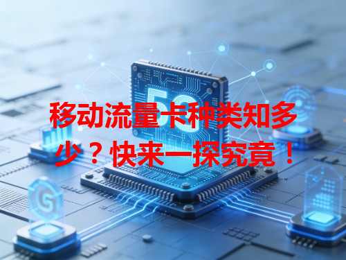 移动流量卡种类知多少？快来一探究竟！