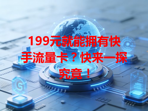 199元就能拥有快手流量卡？快来一探究竟！