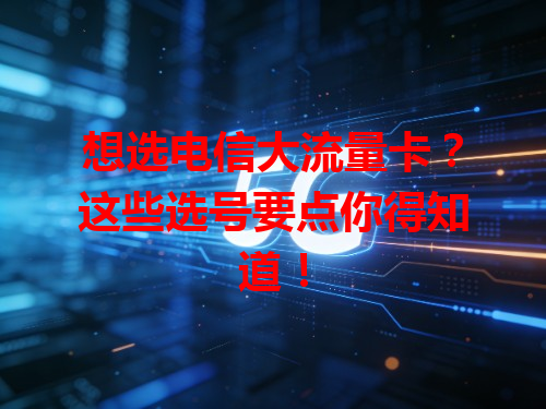 想选电信大流量卡？这些选号要点你得知道！