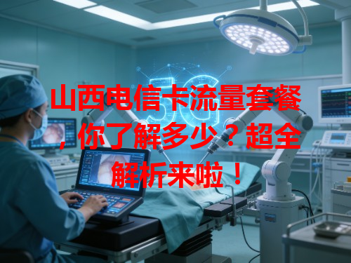 山西电信卡流量套餐，你了解多少？超全解析来啦！