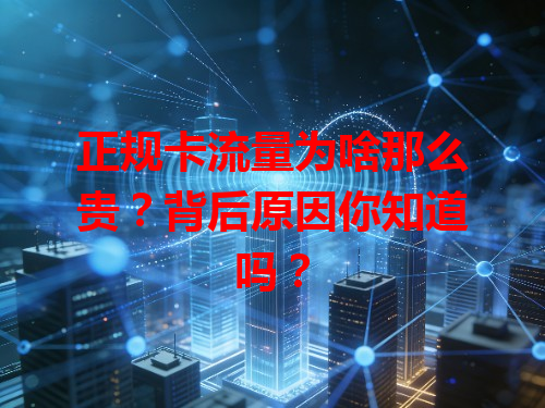 正规卡流量为啥那么贵？背后原因你知道吗？