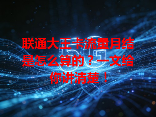 联通大王卡流量月结是怎么算的？一文给你讲清楚！