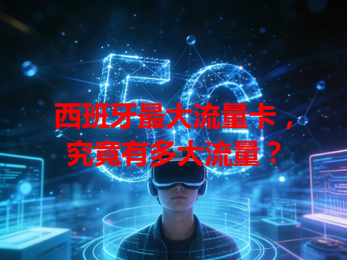 西班牙最大流量卡，究竟有多大流量？
