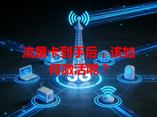 流量卡到手后，该如何激活呢？