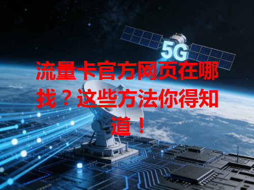 流量卡官方网页在哪找？这些方法你得知道！