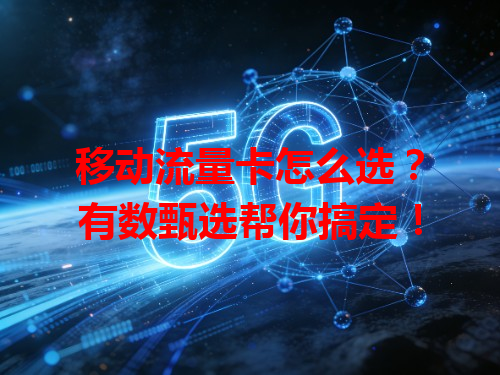 移动流量卡怎么选？有数甄选帮你搞定！
