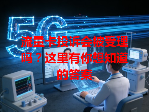流量卡投诉会被受理吗？这里有你想知道的答案