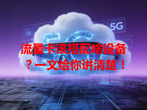 流量卡该搭配啥设备？一文给你讲清楚！