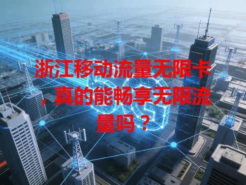 浙江移动流量无限卡，真的能畅享无限流量吗？