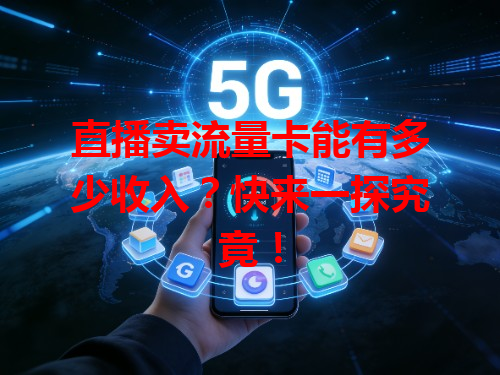 直播卖流量卡能有多少收入？快来一探究竟！