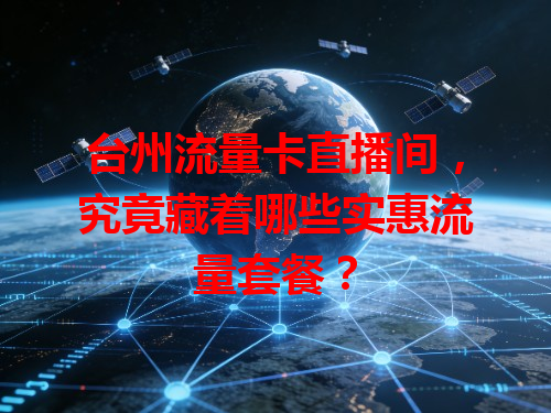 台州流量卡直播间，究竟藏着哪些实惠流量套餐？