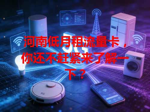 河南低月租流量卡，你还不赶紧来了解一下？