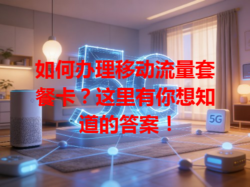 如何办理移动流量套餐卡？这里有你想知道的答案！