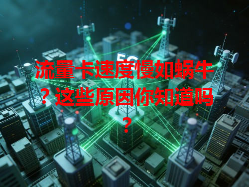 流量卡速度慢如蜗牛？这些原因你知道吗？