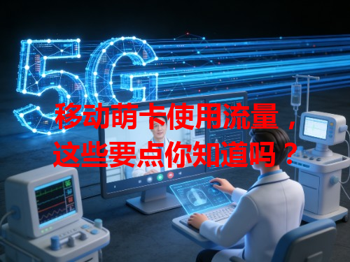移动萌卡使用流量，这些要点你知道吗？