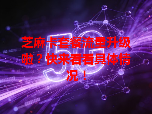 芝麻卡套餐流量升级啦？快来看看具体情况！