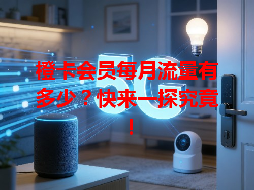 橙卡会员每月流量有多少？快来一探究竟！