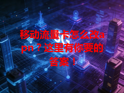 移动流量卡怎么改apn？这里有你要的答案！