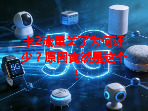 卡2流量关了为何还少？原因竟然是这个！