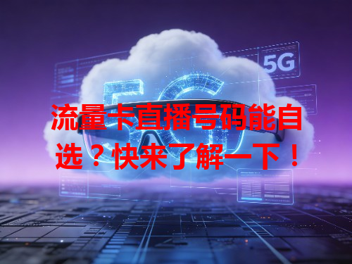 流量卡直播号码能自选？快来了解一下！
