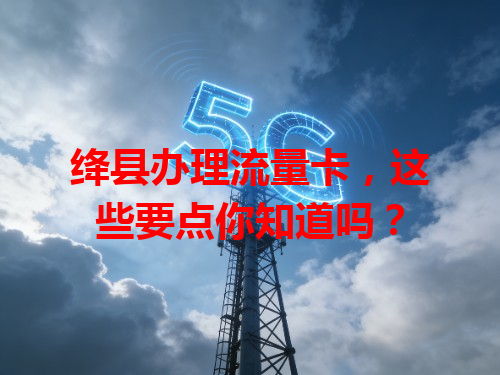 绛县办理流量卡，这些要点你知道吗？