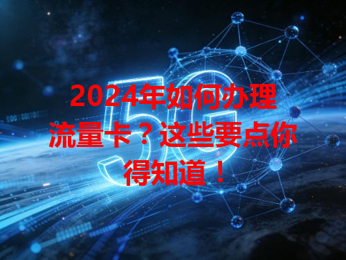2024年如何办理流量卡？这些要点你得知道！