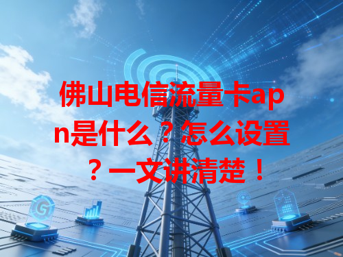 佛山电信流量卡apn是什么？怎么设置？一文讲清楚！