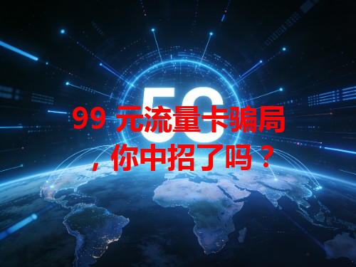 99 元流量卡骗局，你中招了吗？