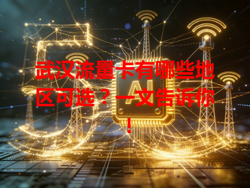 武汉流量卡有哪些地区可选？一文告诉你！