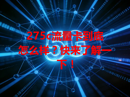 275c流量卡到底怎么样？快来了解一下！