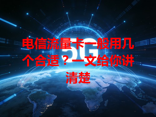 电信流量卡一般用几个合适？一文给你讲清楚