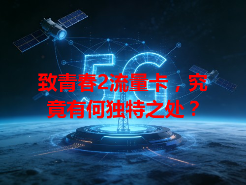 致青春2流量卡，究竟有何独特之处？