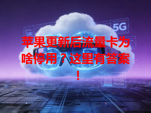 苹果更新后流量卡为啥停用？这里有答案！