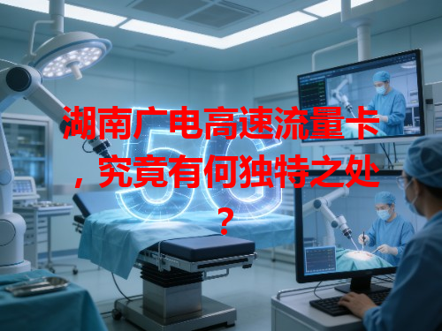 湖南广电高速流量卡，究竟有何独特之处？