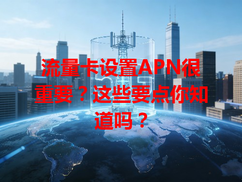 流量卡设置APN很重要？这些要点你知道吗？
