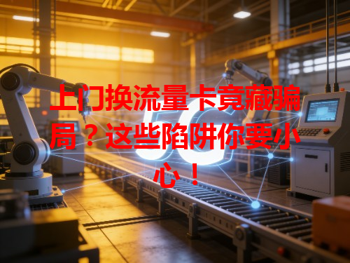 上门换流量卡竟藏骗局？这些陷阱你要小心！