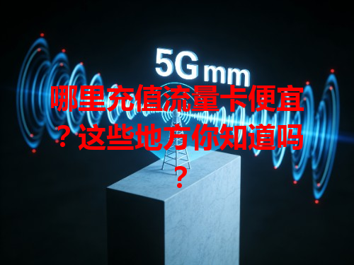 哪里充值流量卡便宜？这些地方你知道吗？