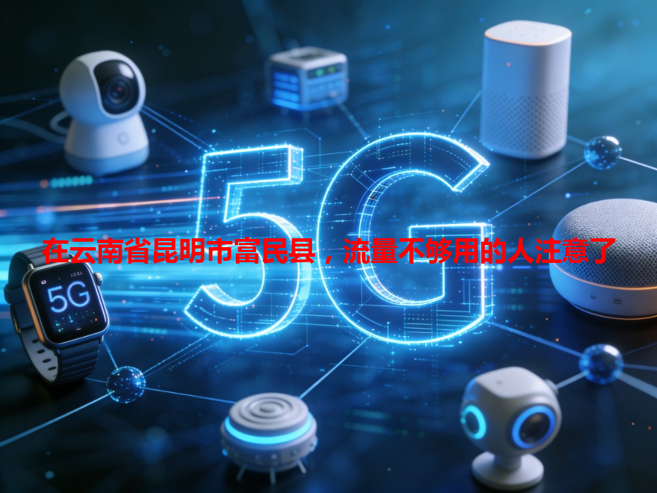 在云南省昆明市富民县，流量不够用的人注意了