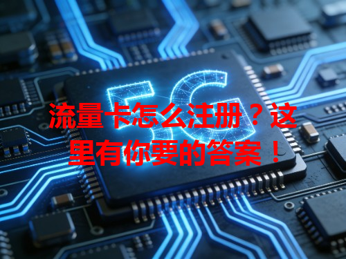 流量卡怎么注册？这里有你要的答案！