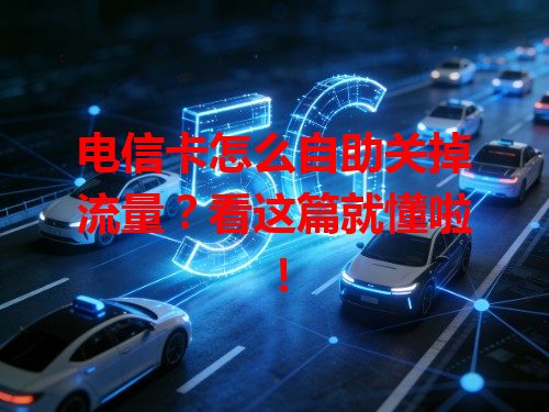 电信卡怎么自助关掉流量？看这篇就懂啦！