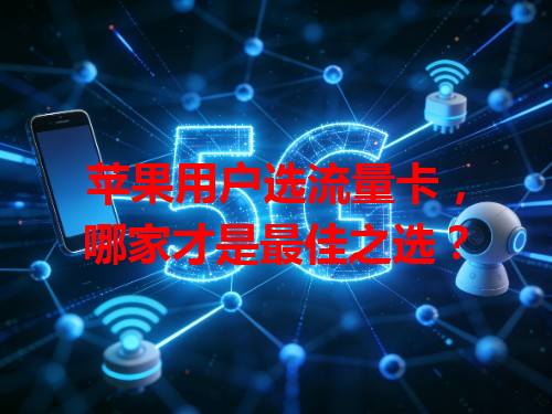 苹果用户选流量卡，哪家才是最佳之选？