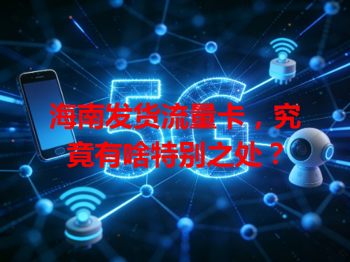 海南发货流量卡，究竟有啥特别之处？