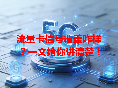 流量卡信号覆盖咋样？一文给你讲清楚！