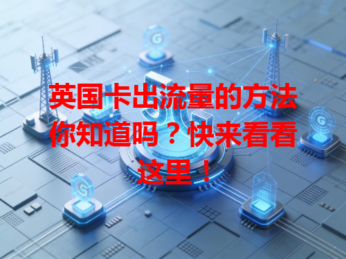 英国卡出流量的方法你知道吗？快来看看这里！