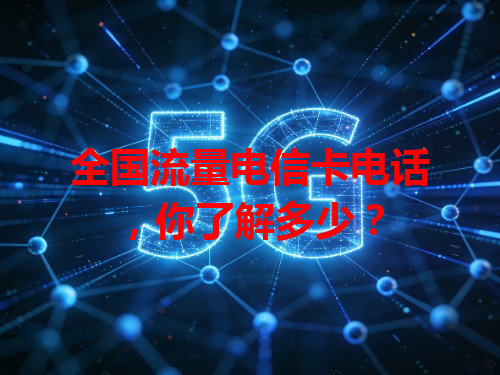 全国流量电信卡电话，你了解多少？